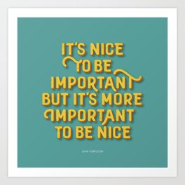"It´s nice to be important, but it´s more important to be nice" Art Print