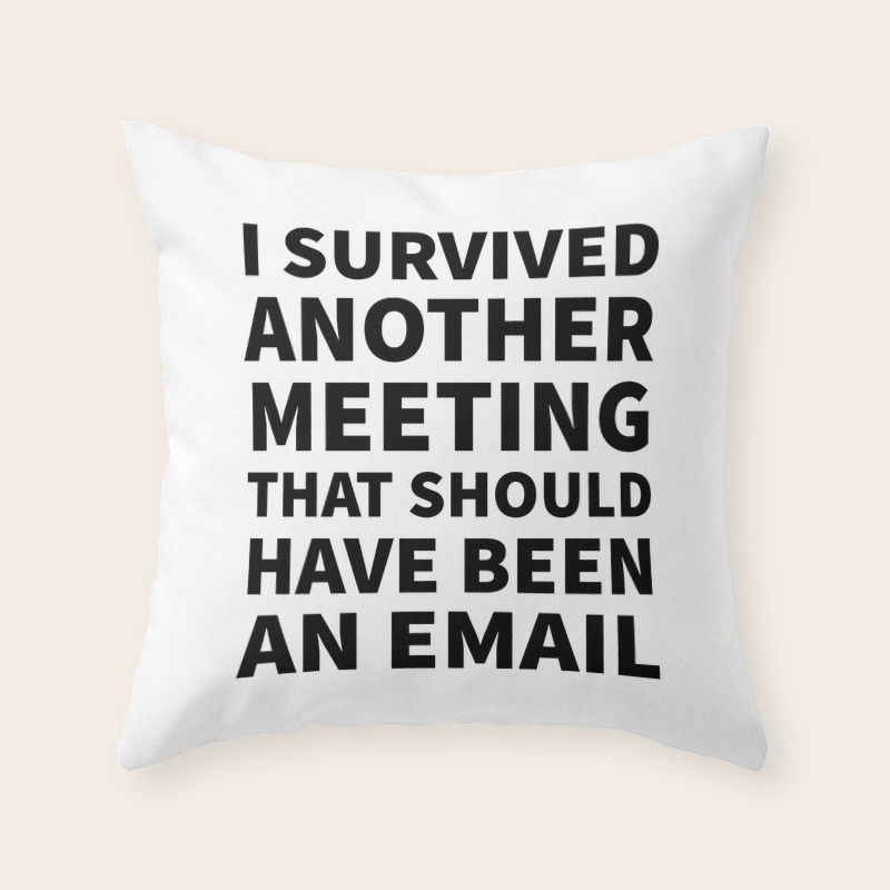 I Survived Another Meeting That Should Have Been An Email Throw Pillow By Creativeangel Society6
