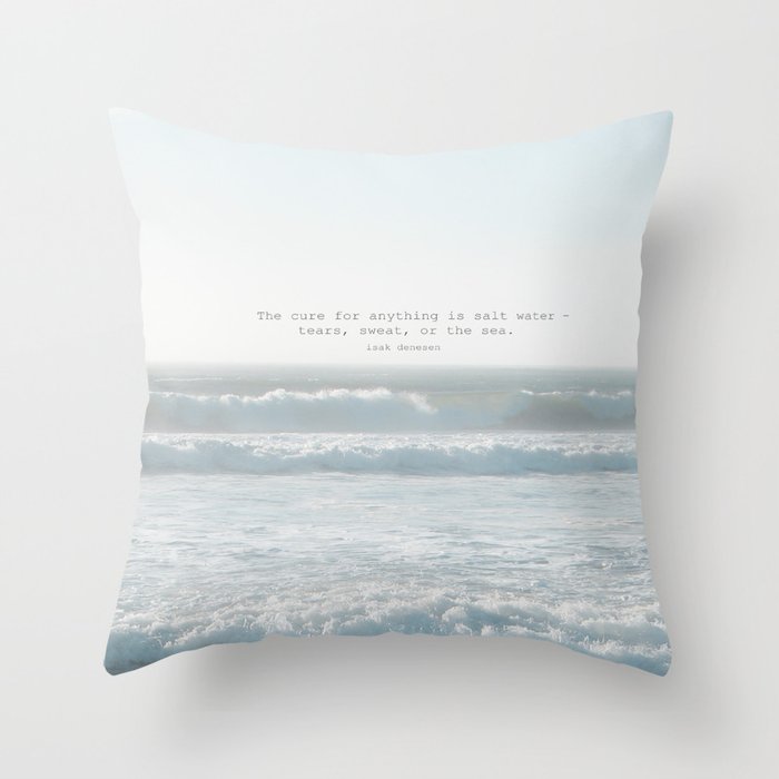 The cure for anything is salt water -  tears, sweat, or the sea. isak dinesen Throw Pillow