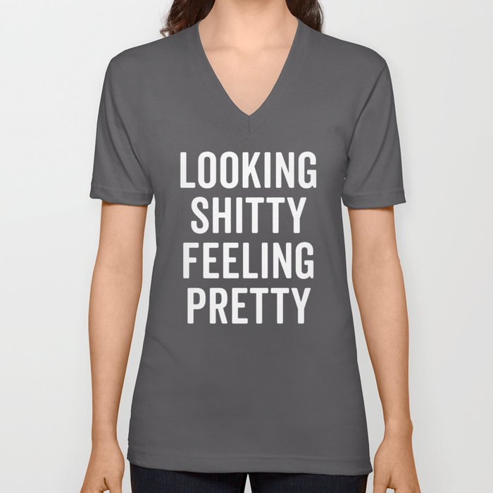 Looking Shitty Feeling Pretty Funny Sarcasm Quote V Neck T Shirt