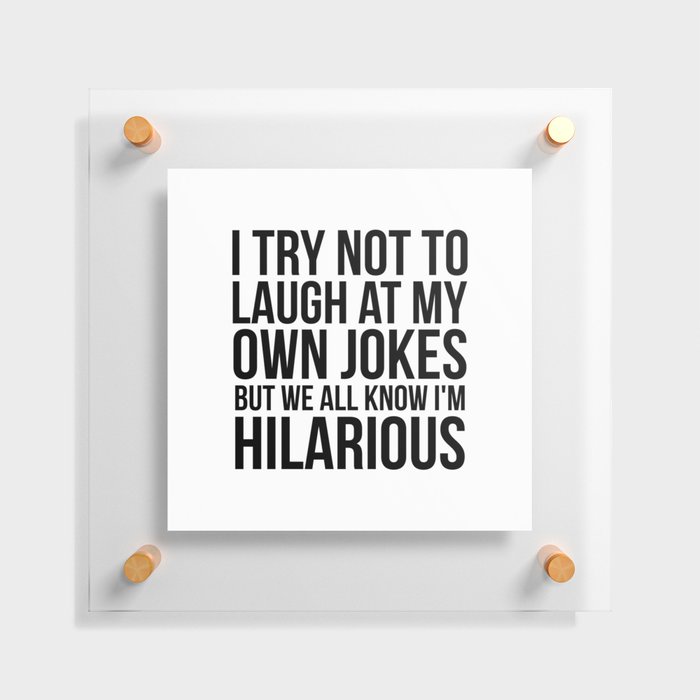 Try not to laugh at my own jokes Floating Acrylic Print