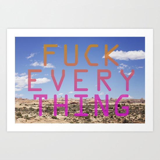Fuck Everything Art Print