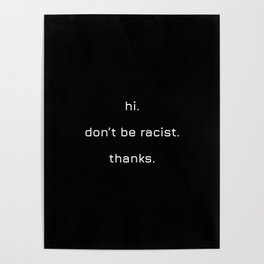 Hi Dont Be Racist Thanks Poster