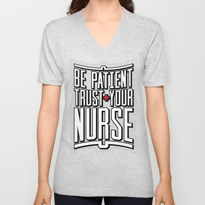 Be Patient Trust Your Nurse V Neck T Shirt