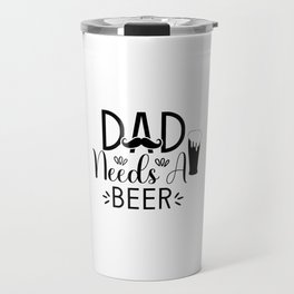 Dad Needs Beer Travel Mug