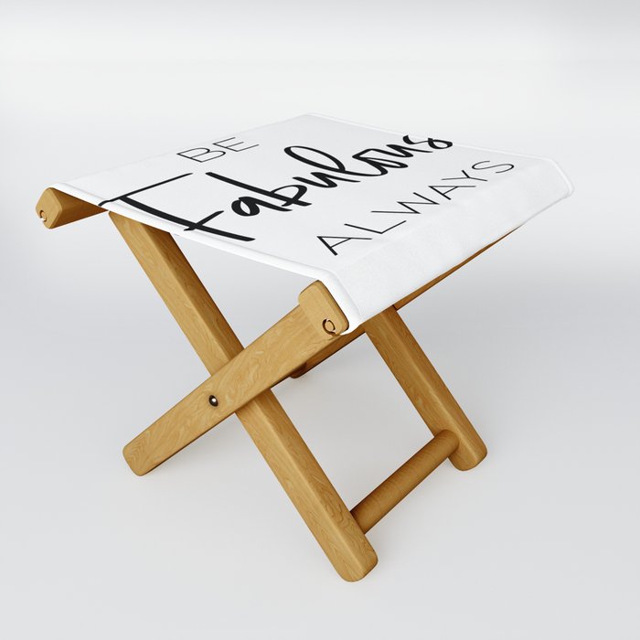 Be Fabulous Always Designs by Prim Typography Quote Folding Stool