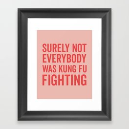 Surely Not Everybody Was Kung Fu Fighting, Funny Quote Framed Art Print