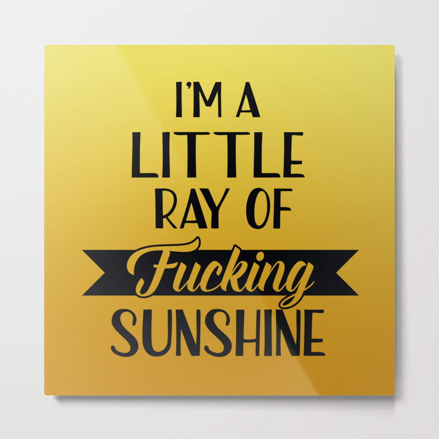 I M A Little Ray Of Fucking Sunshine Funny Quote Metal Print By Quote Girl Society6