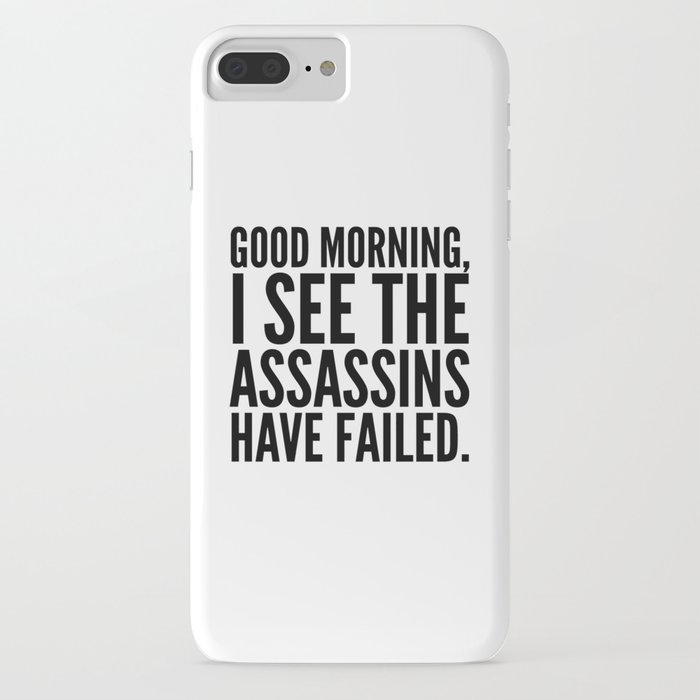 good morning, i see the assassins have failed. iphone case
