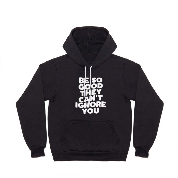 Be So Good They Can't Ignore You Hoody