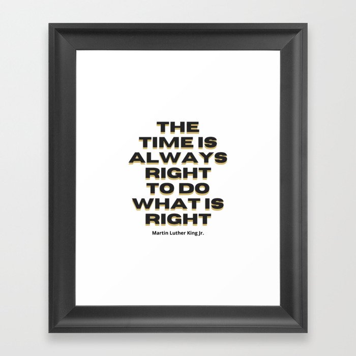 The Time Is Always Right To Do What Is Right Framed Art Print