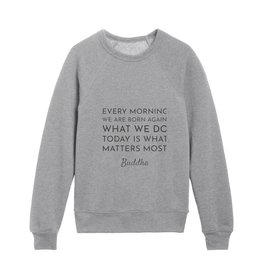 Every morning we are born again. What we do today is what matters most - Buddha Quote Kids Crewneck