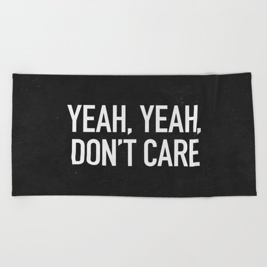 Yeah, yeah, don't care Beach Towel