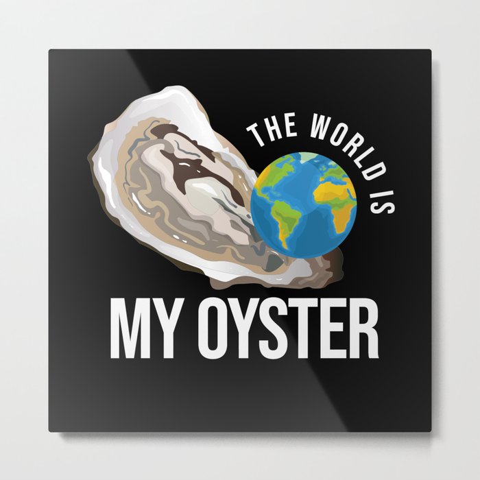 The World Is My Oyster Oyster Shell Metal Print