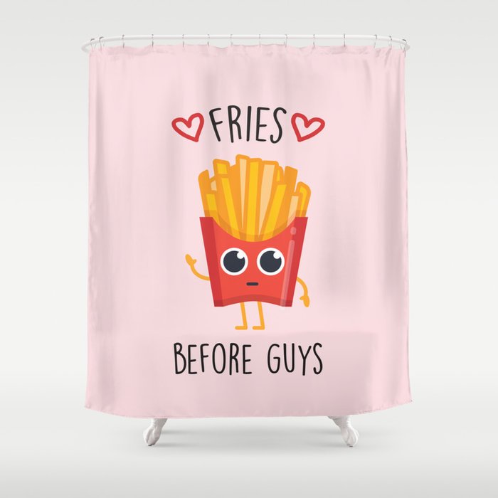 Fries Before Guys Funny Cute Quote Shower Curtain By Streetstyle Society6