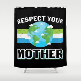 Respect Your Mother Earth Shower Curtain