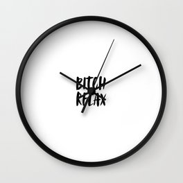 Bitch Relax, Relax Quote, Relax Art, Girl Quote Wall Clock