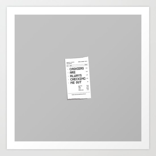 Cashiers Are Always Checking Me Out. Art Print