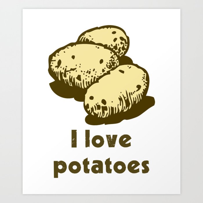 I Love Potatoes Quote Art Print by Aaron-H | Society6