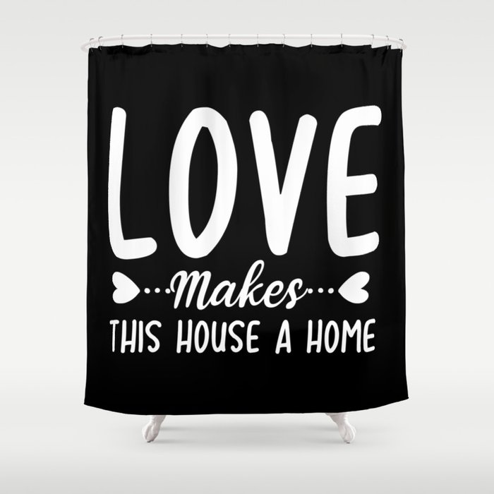 Love Makes This House A Home Shower Curtain