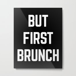 But First Brunch Funny Quote Metal Print