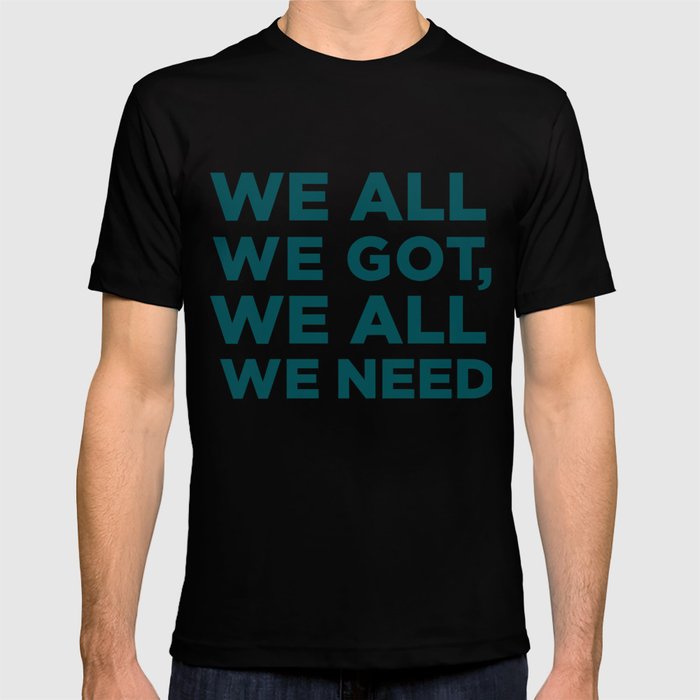 We All We Got We All We Need Mens Black T-Shirt 