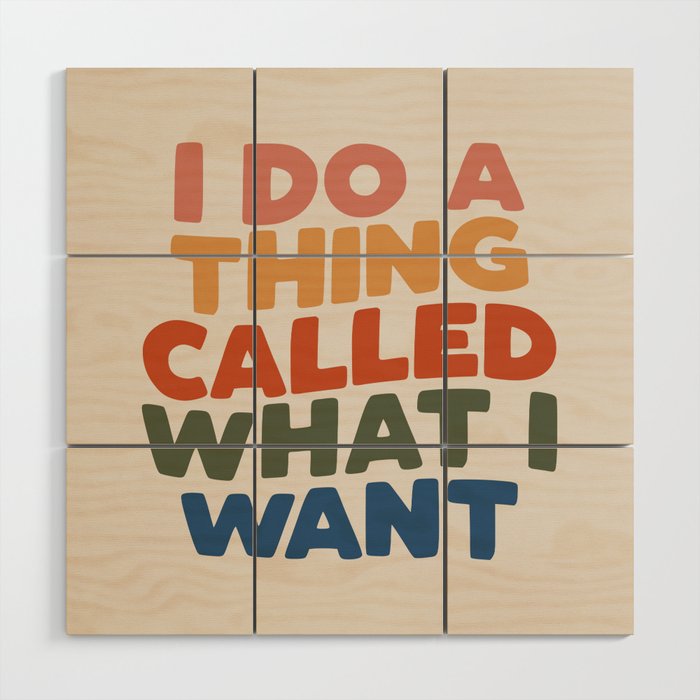 I Do a Thing Called What I Want I Do a Thing Called What I Want Wood Wall Art
