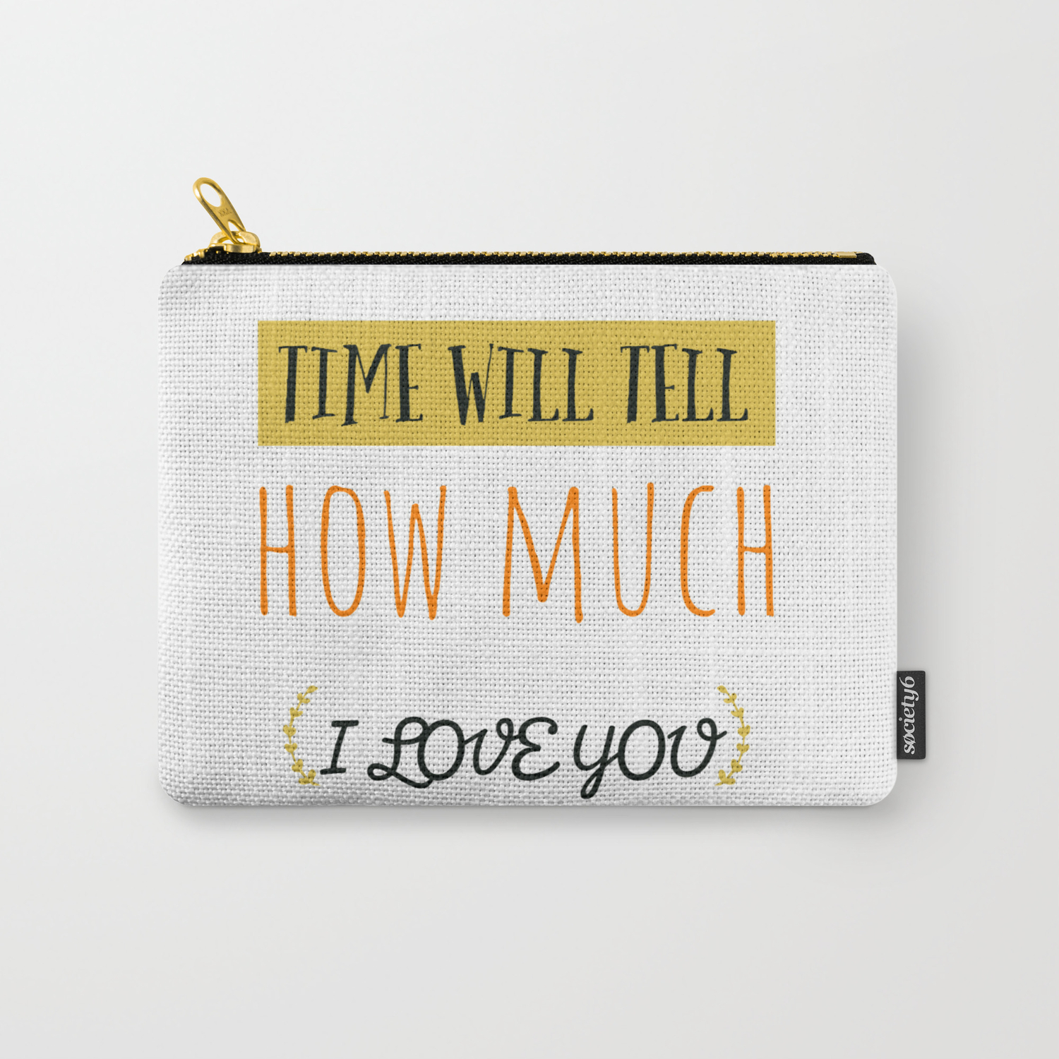 Time Will Tell How Much I Love You Carry All Pouch By Emescolors Society6 You still give me butterflies, even after all this time. society6