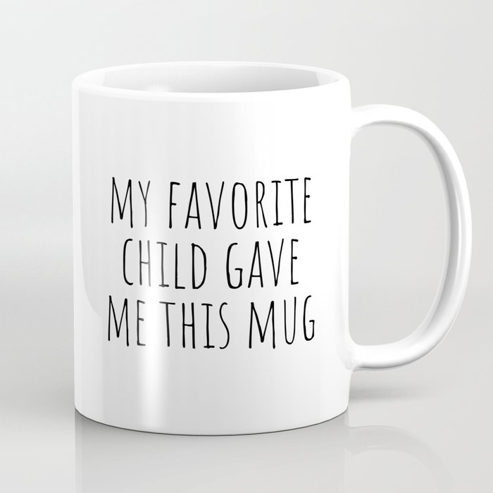 My favorite child gave me this mug Coffee Mug