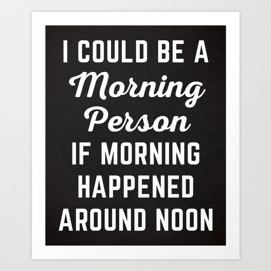 Could Be Morning Person Funny Quote Art Print