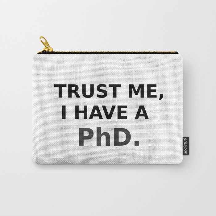 Trust me, I have a PhD. Carry-All Pouch