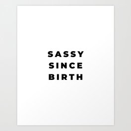 Sassy since Birth, Sassy, Feminist, Empowerment Art Print | Girl, Graphicdesign, Womenempowerment, Inspirational, Sassysincebirth, Motivational, Girls, Business, Girlpower, Quotes 
