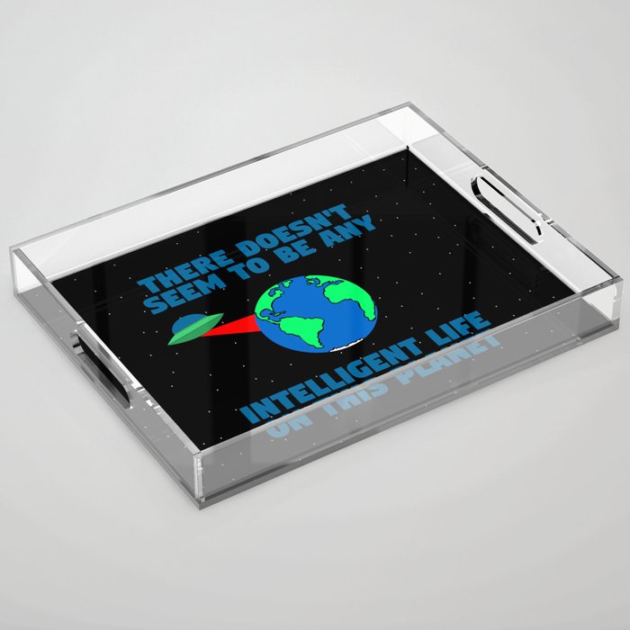 No intelligent life on this planet Acrylic Tray