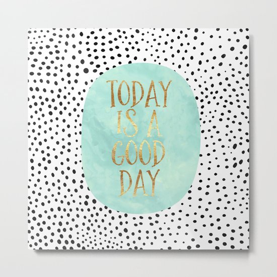 Today is a good day Metal Print