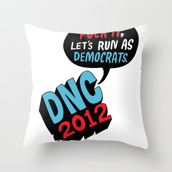 Fuck it, let's run as Democrats. Throw Pillow