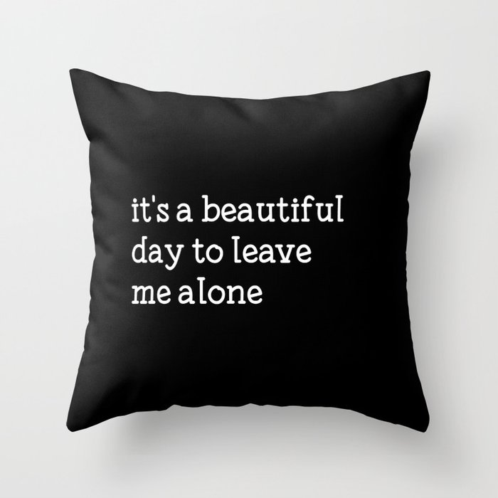 It's a beautiful day to leave me alone Throw Pillow