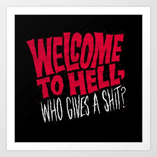 Welcome to hell! Who gives a shit? Art Print