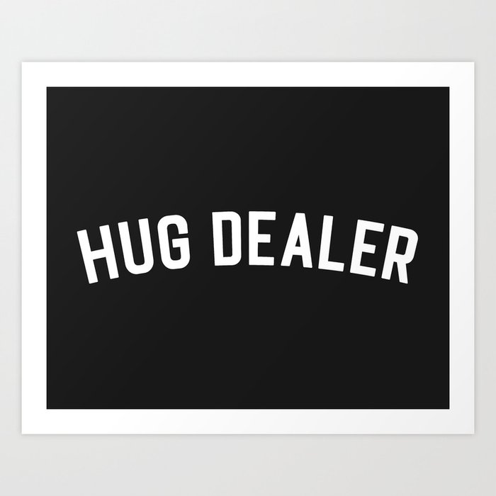 Hug Dealer Funny Quote Art Print