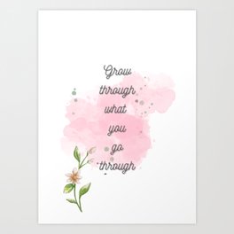 Grow through what you go through Floral Design Watercolor Splash and Flower Bloom Art Print