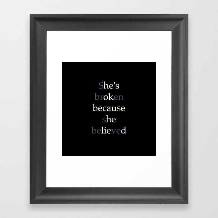 She S Broken Because She Believed Or He S Ok Because He Lied Framed Art Print By Thepigtails Society6