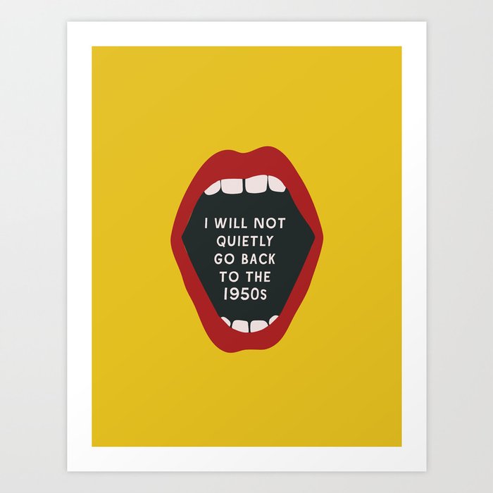 I Will Not Quietly Go Back To the 1950s - Feminist Print Art Print