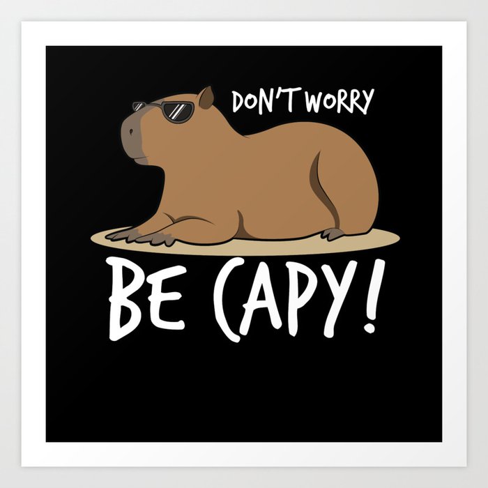 Capybara Shirt Dont Worry Be Capy Art Print by Brewdasters-New | Society6