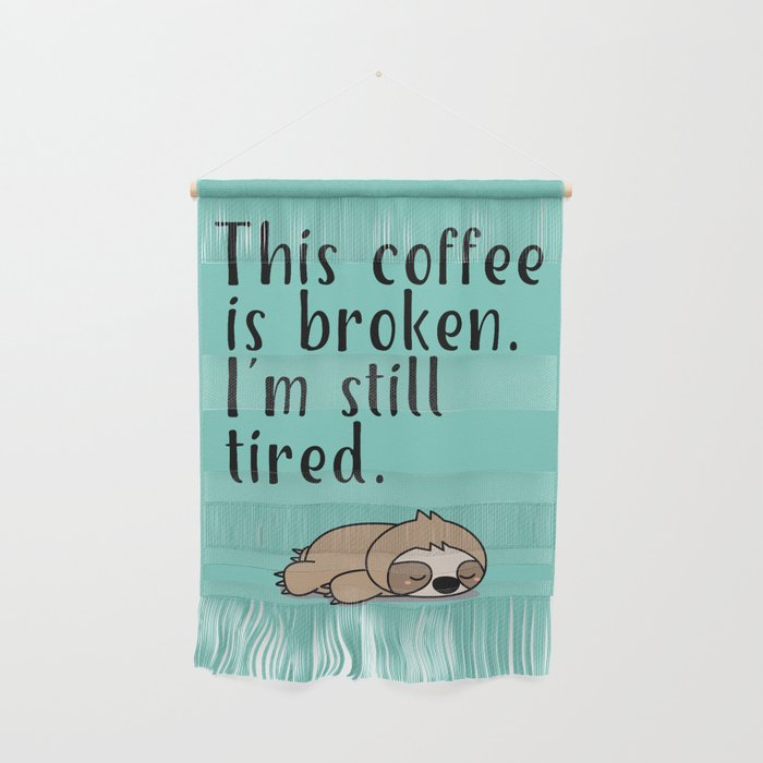 THIS COFFEE IS BROKEN. I'M STILL TIRED. Wall Hanging