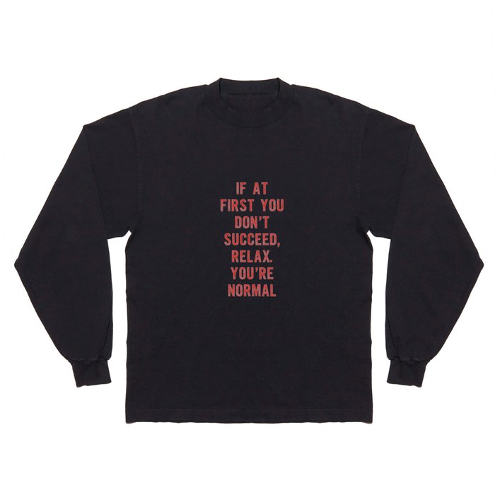 If At First You Don't Succeed Relax You're Normal Long Sleeve T Shirt