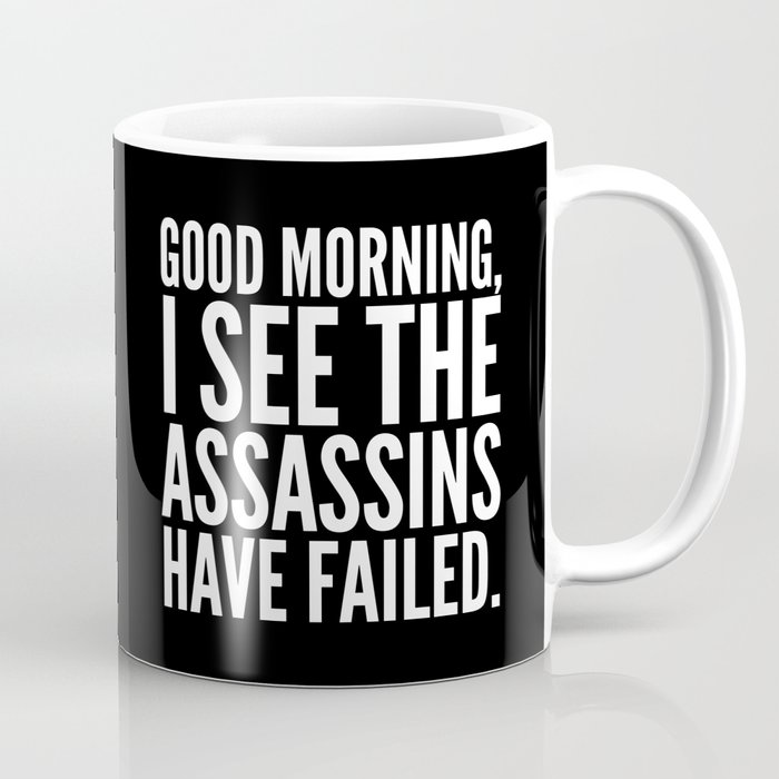 Good morning, I see the assassins have failed. (Black) Coffee Mug | Graphic-design, Black-white, Typography, Vector, Humor, Black-and-white
