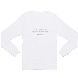 In A World Where You Can Be Anything -Be Kind Long Sleeve T-shirt