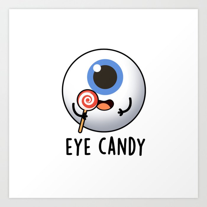 Eye Candy Cute Eyeball Pun Art Print