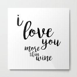 I love you more than wine Metal Print | Digital, Graphicdesign, Iloveyougraphic, Lovewine, Winegift, Black And White, Struth, Iloveyou, Typography, Wineprint 