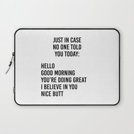 Just in case no one told you today: hello / good morning / you're doing great / I believe in you Laptop Sleeve