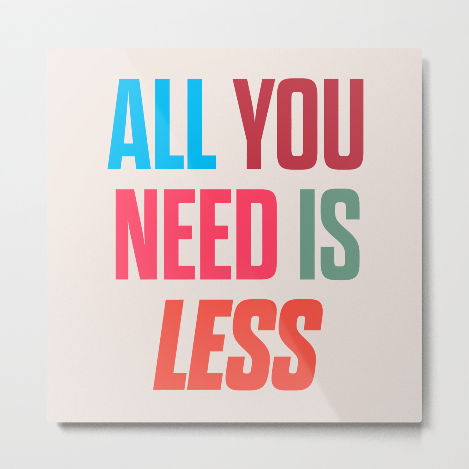 All You Need Is Less Positive Thinking Inspirational Quote Life Mantra Happiness Metal Print By Stefanoreves Society6